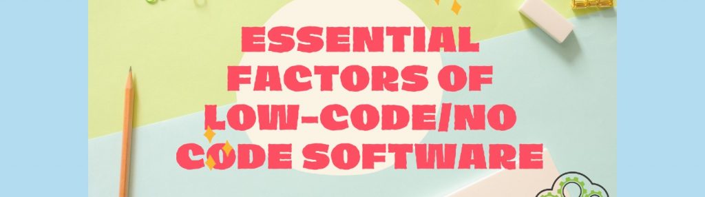 8 Essential Factors of Low-code/No code Software